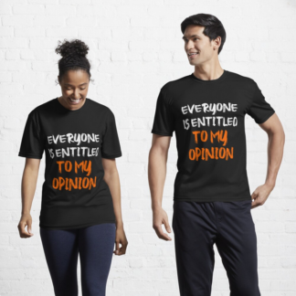 Everyone is entitled to my opinion unisex t-shirt